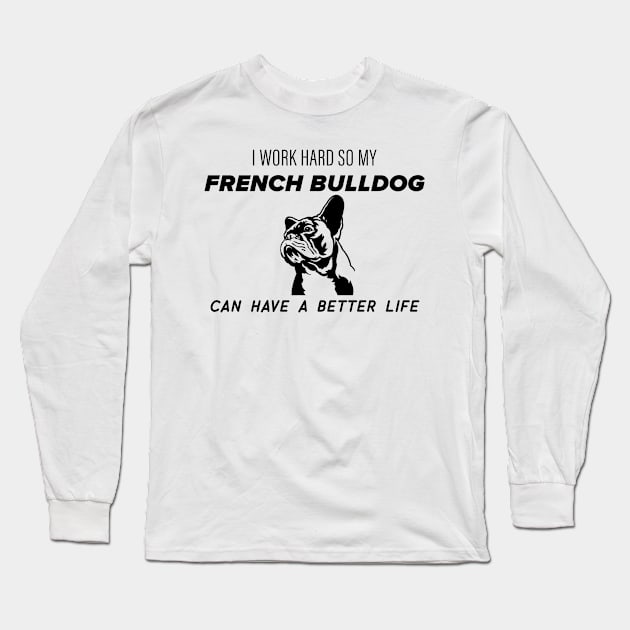 I work hard so my french bulldog can have a better life Long Sleeve T-Shirt by nametees